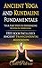 Ancient Yoga and Kundalini Fundamentals: Your First Steps to Experiencing Kundalini Awakening