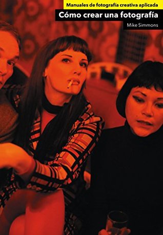 Cómo crear una fotografía (Manuales de fotografía creativa aplicada) (Spanish Edition)
