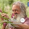 Die Seele der Pflanzen: Botschaften und Heilkräfte aus dem Reich der Kräuter (German Edition)