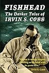 Fishhead: The Darker Tales of Irvin S. Cobb
