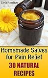 Homemade Salves for Pain Relief: 30 Natural Recipes: (Herbal Medicine, Homemade Remedies)