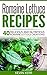 Romaine Lettuce Recipes: 40 Delicious and Nutritious Romaine Lettuce Creations! (Vegan Romaine Lettuce Recipes)