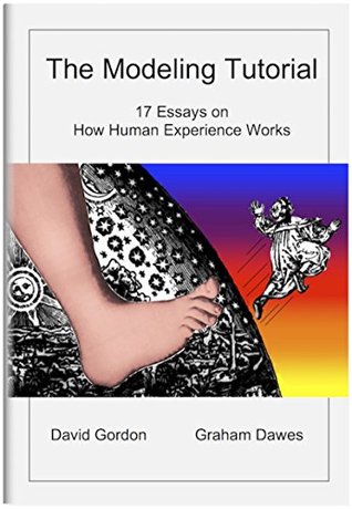 The Modeling Tutorial: 17 Essays on How Experience Works (Kindle Edition)