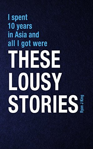 I Spent 10 Years in Asia and All I Got Were These Lousy Stories