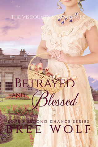 Betrayed & Blessed - The Viscount's Shrewd Wife (Love's Second Chance Series: Lords and Ladies, #4)