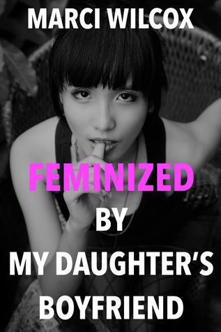 Feminized by My Daughter's Boyfriend