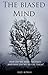 The Biased Mind: Why We Make Mistakes & Why We Repeat Them