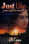 Just Like You Said it Would Be by C.K. Kelly Martin
