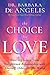 The Choice for Love Entering into a New, Enlightened Relationship with Yourself, Others and the World by Barbara De Angelis
