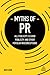 Myths of PR: All Publicity is Good Publicity and Other Popular Misconceptions (Business Myths, 6)