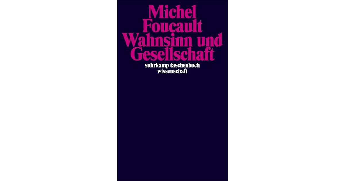 Foucault Wahnsinn Und Gesellschaft Wahnsinn und Gesellschaft. Eine Geschichte des Wahns im Zeitalter der