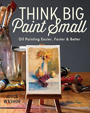 Think Big Paint Small: Oil Painting Easier, Faster and Better (Kindle Edition)