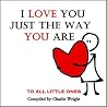 I Love You Just The Way You Are: To All Little Ones I Love You Just The Way You Are: To All Little Ones