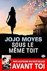 Sous le même toit by Jojo Moyes Sous le même toit by Jojo Moyes