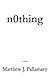 n0thing by Matthew J. Pallamary