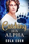 Catching His Alpha by Eola Eden
