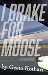 I Brake for Moose by Geeta Kothari