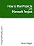How to Plan Projects with Microsoft Project