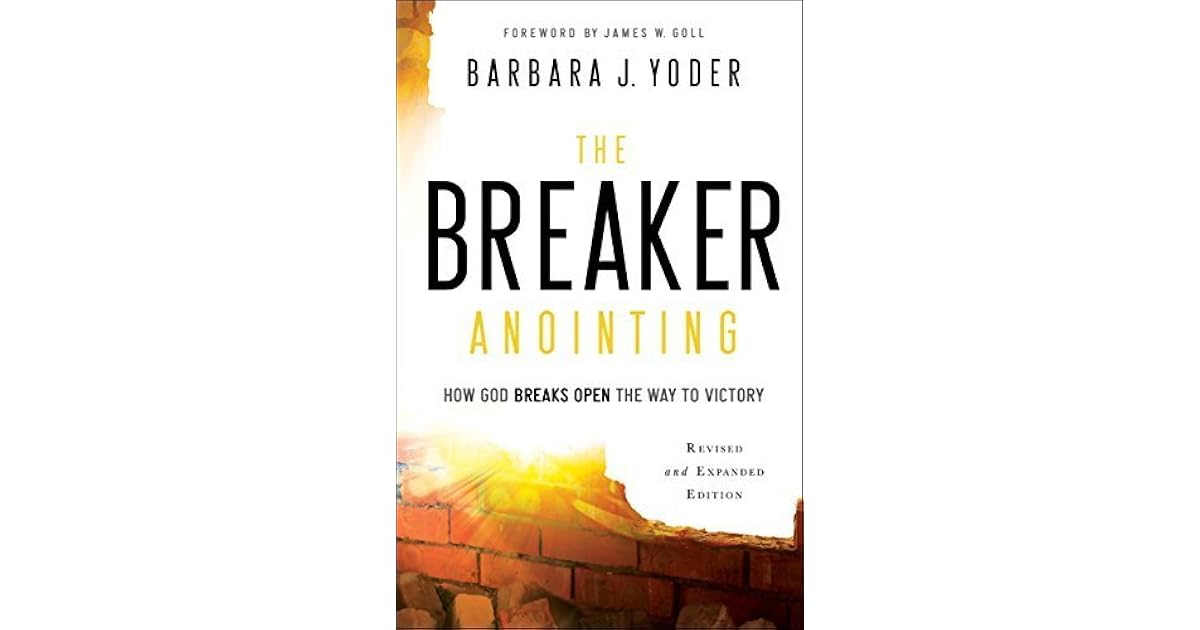 The Breaker Anointing: How God Breaks Open the Way to Victory by ...