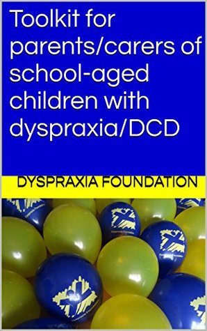 Toolkit for parents/carers of school-aged children with dyspraxia/DCD (Kindle Edition)