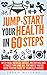 JUMP START YOUR HEALTH IN 60 STEPS: Medical advice to understand your body, fitness, nutrition and all the ways you’ve been taking care of yourself wrong!
