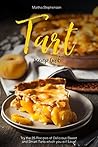 Tart Recipe Book: Try the 25 Recipes of Delicious Sweet and Smart Tarts which you will Love! Tart Recipe Book: Try the 25 Recipes of Delicious Sweet and Smart Tarts which you will Love!
