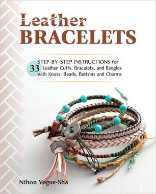 Leather Bracelets: Step-by-step instructions for 33 leather cuffs, bracelets and bangles with knots, beads, buttons and charms (Paperback)