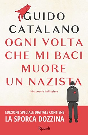 Ogni volta che mi baci muore un nazista: 144 poesie bellissime