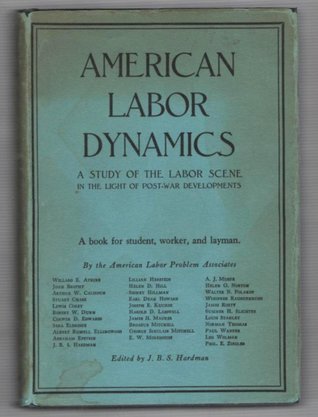 American Labor Dynamics: A Study of the Labor Scene in Light of Post-War Developments
