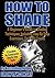 How to Shade: A Beginner's Guide to Shading Techniques, Including Step By Step Exercises, Tips & Tricks