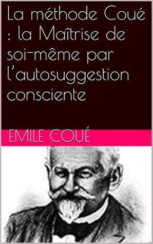 La Methode Coue La Maitrise De Soi Meme Par L Autosuggestion Consciente By Emile Coue