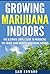 Marijuana: Growing Marijuana Indoors: The Ultimate Simple Guide To Producing Top-Grade Dank Medical Marijuana Cannabis Indoors (Growing weed, Medical ... ... Marijuana Cultivation, Cannabis Book 2)
