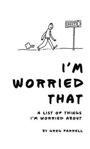 I'm Worried That ... A List Of Things I'm Worried About