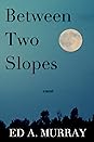 Between Two Slopes by Ed A. Murray