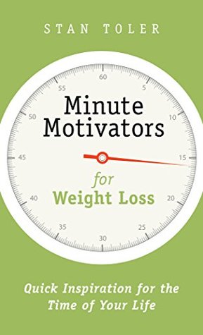 Minute Motivators for Weight Loss: Quick Inspiration for the Time of Your Life (Kindle Edition)