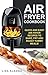 Air Fryer Cookbook: Quick and Easy Air Fryer Recipes To Bake, Fry And Roast Yummy Meals! (Complete Air Fryer Book, Vegan, Paleo, Pot, Meals Book 1)