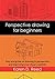 Perspective Drawing for Beginners: Easy Guide on Drawing in Perspective and Improving your Visual Creativity.