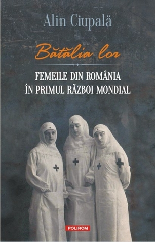 Bătălia lor: femeile din România în Primul Război Mondial (Paperback)