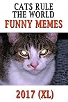 Memes: Cats Rule The World Memes 2017 (XL) (Funny Cat Memes, Cat Memes, Funny Cat Books, Memes And More, Memes Free)