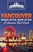 Vancouver: Where To Go, What To See - A Vancouver Travel Guide (Canada,Vancouver,Toronto Montreal,Ottawa,Winnipeg,Calgary Book 2)