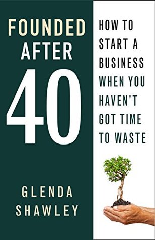 Founded After Forty: How to start a business when you haven't got time to waste (Kindle Edition)