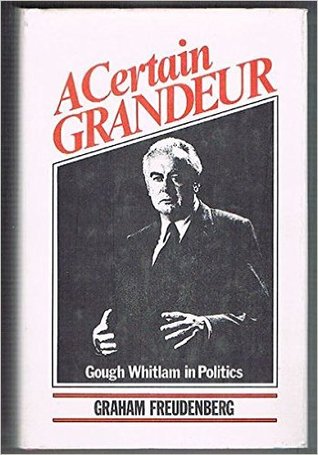 A Certain Grandeur: Gough Whitlam's Life in Politics (Paperback)