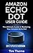 Amazon Echo: Amazon Echo Dot User Guide UPDATED VERSION 2017!: The Ultimate Guide In Mastering Your Amazon Echo Dot