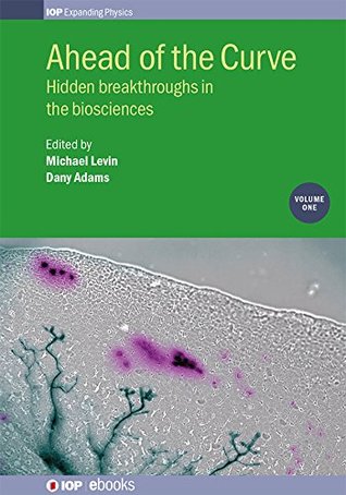 Ahead of the Curve: Hidden breakthroughs in the biosciences: Volume 1 (IOP Expanding Physics)