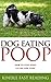 Dog Eating Poop: How to Stop Dogs Eating Dog Poop