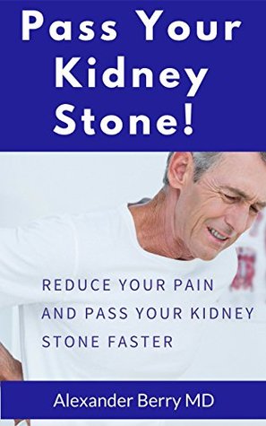 Pass Your Kidney Stone!: Reduce Your Pain and Pass Your Stone Faster (Kindle Edition)