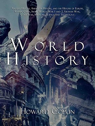 World History: Ancient History, American History, and the History of Europe, Russia, China, India, World War 1 and 2, Vietnam War, Cold War, Medicine, Science and Technology
