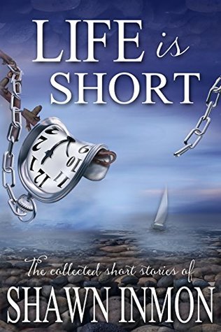 Life is Short: The Collected Short Fiction of Shawn Inmon (Kindle Edition)