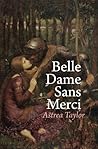 Belle Dame Sans Merci by Astrea Taylor