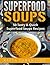 Superfood_Soups: 50 Tasty & Quick Superfood Soups Recipes